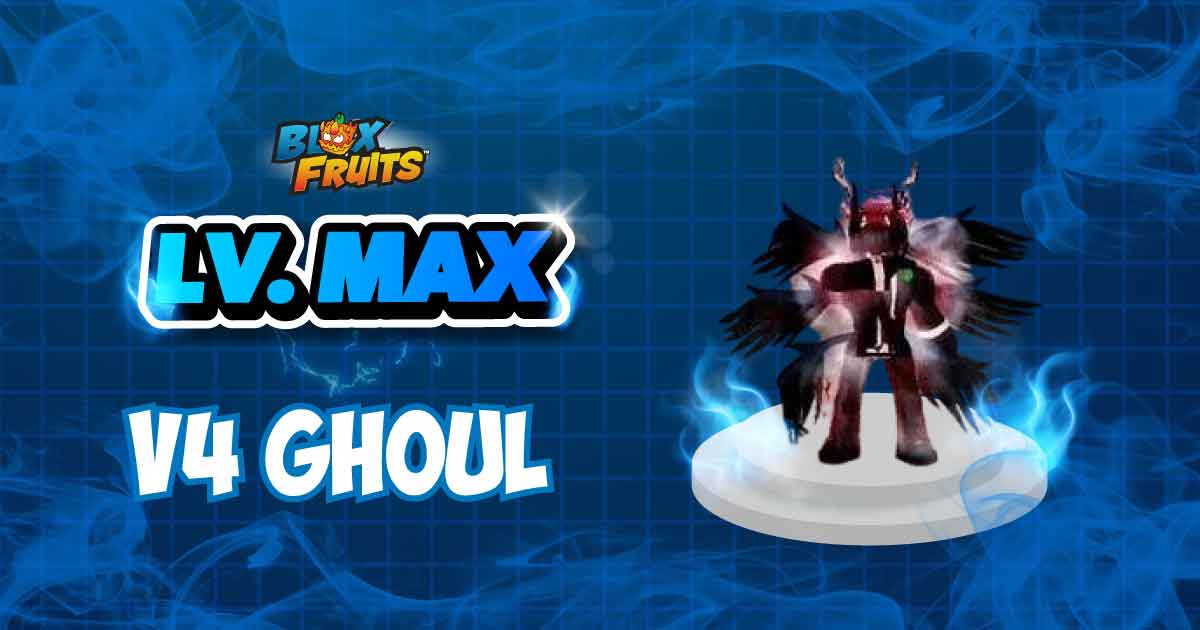 LVL MAX + V4 GHOUL