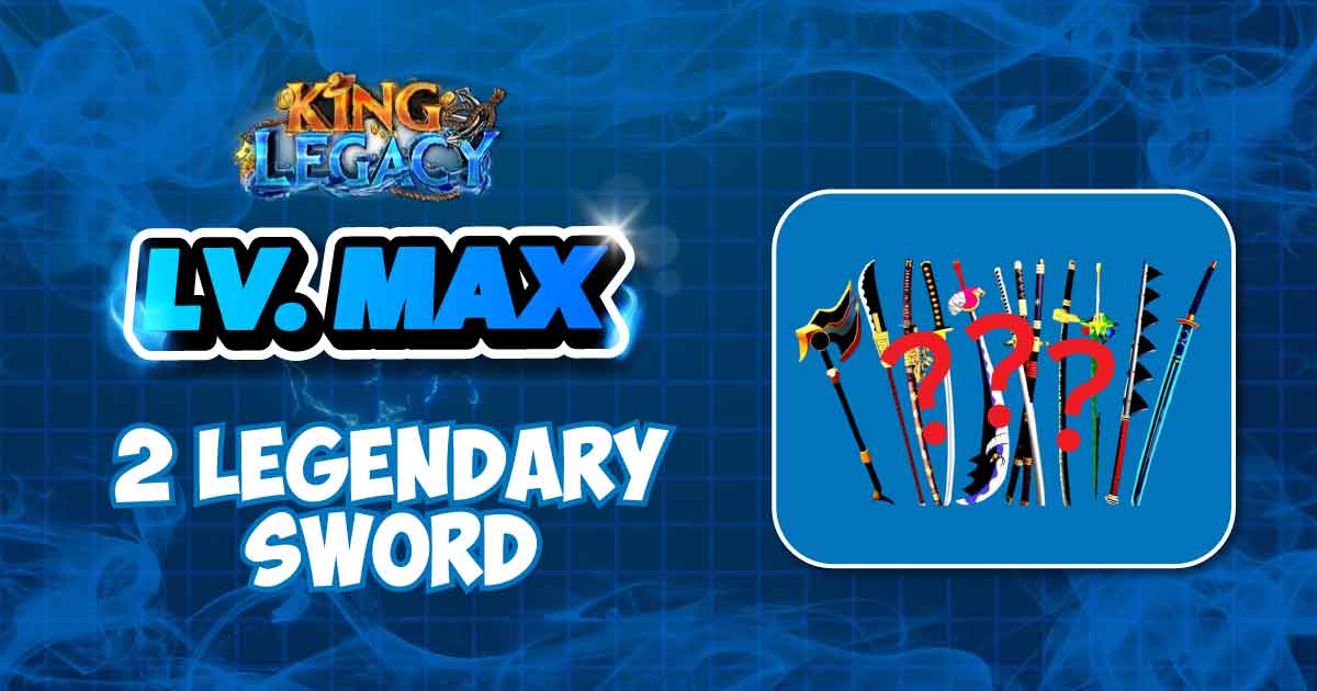 LV MAX - 2 LEGENDARY SWORD
