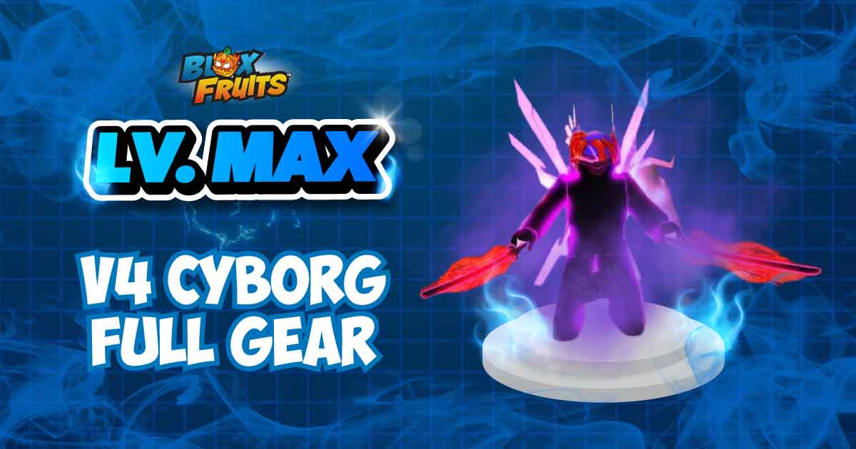 LVL MAX + V4 CYBORG FULL GEAR
