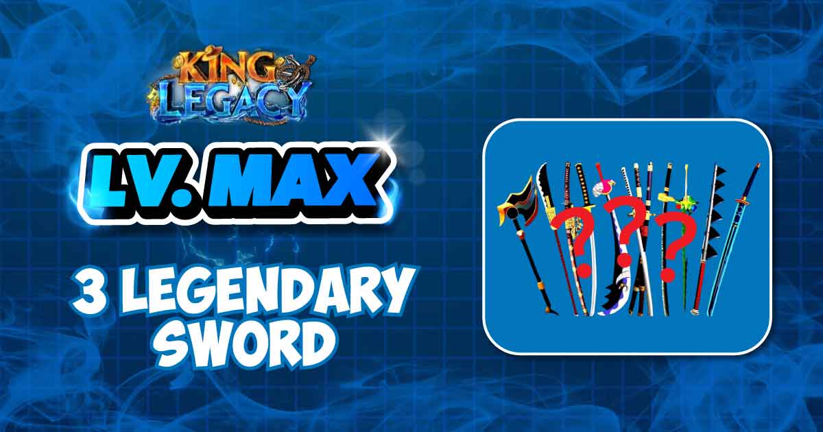 LV MAX - 3 LEGENDARY SWORD
